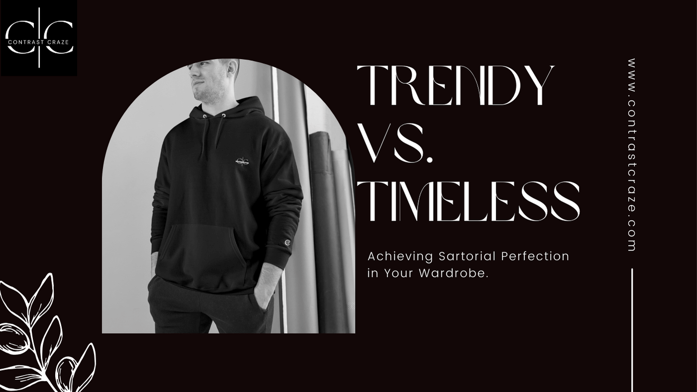 Trendy vs. Timeless: Achieving Sartorial Perfection in Your Wardrobe ...
